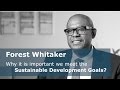 Forest Whitaker - Why is it important we meet the SDGs